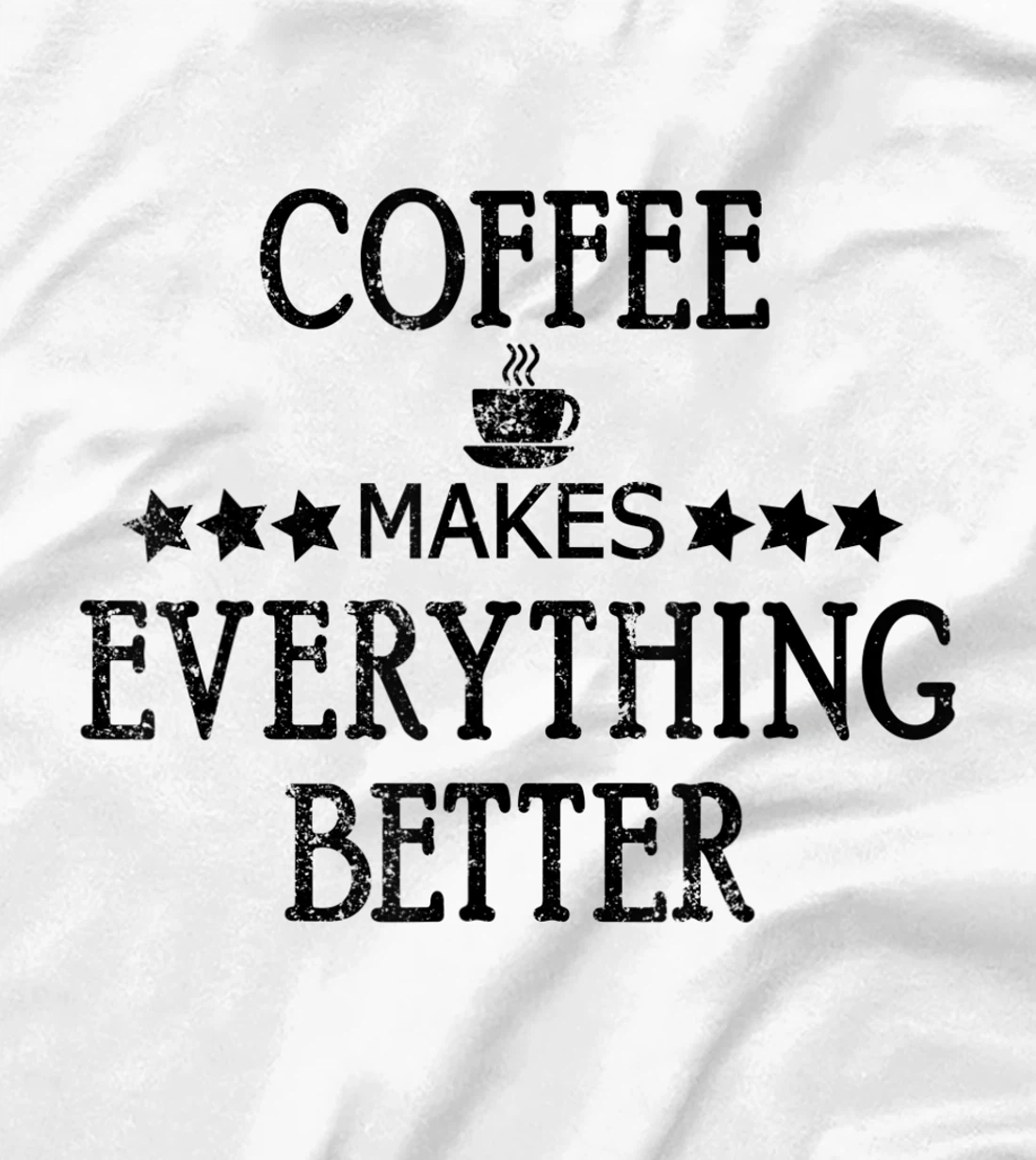 Vintage Funny Coffee Makes Everything Better Coffee Cup T-Shirt, Women T-Shirt
