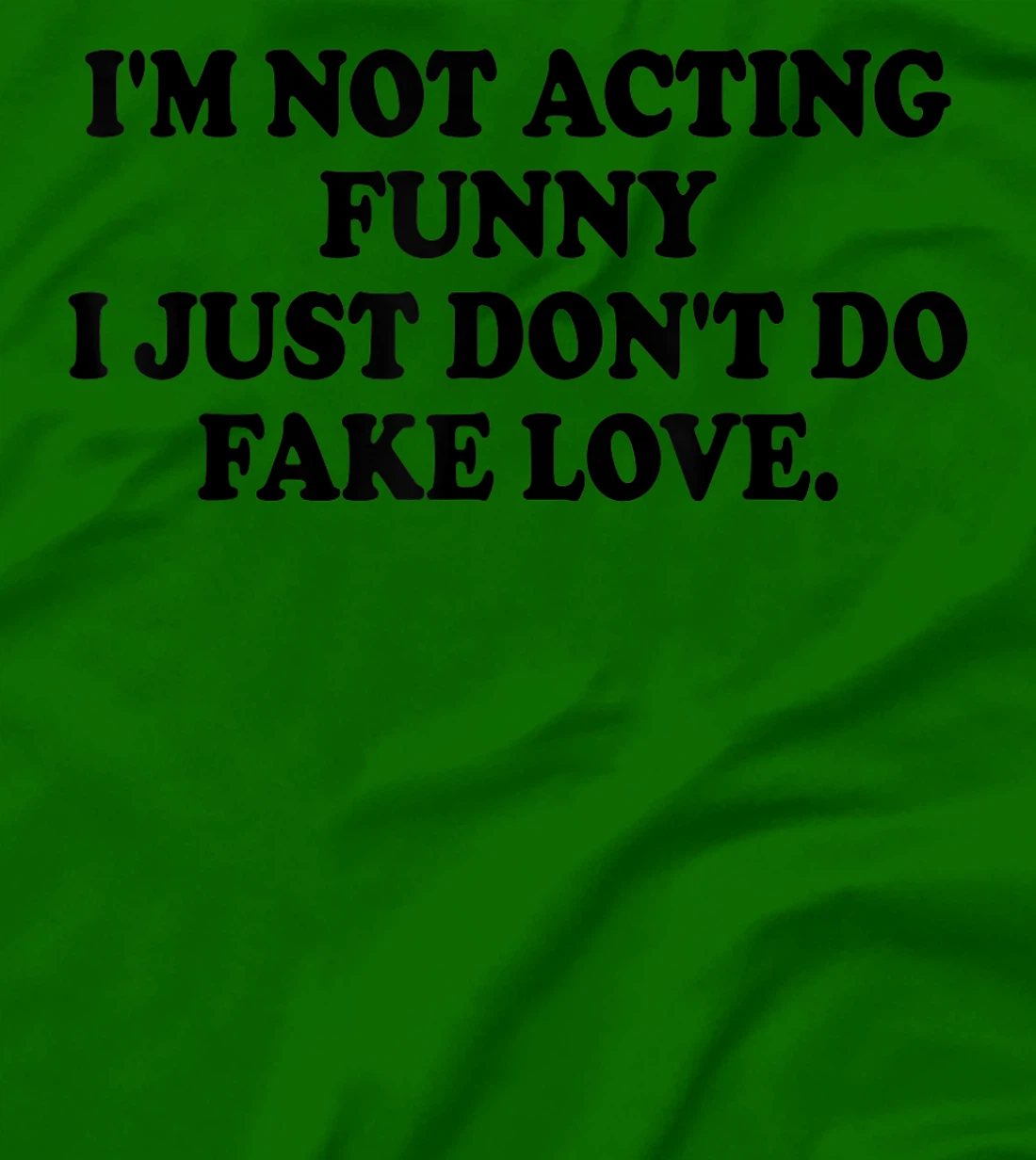 I’m Not Acting Funny I Just Don’t Do Fake Love T-Shirt, Women T-Shirt