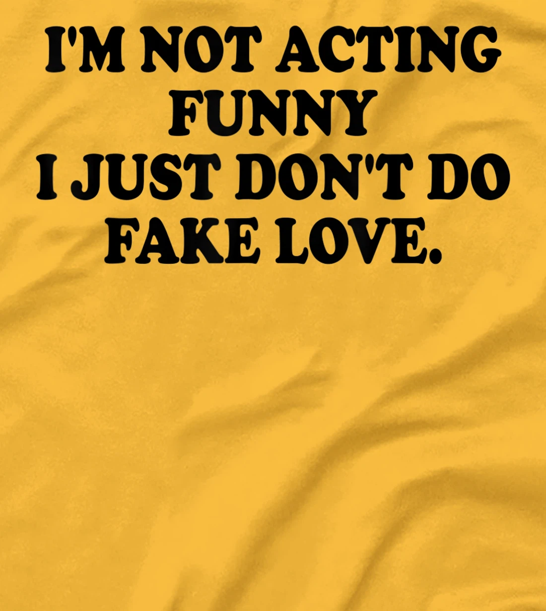 I’m Not Acting Funny I Just Don’t Do Fake Love T-Shirt, Women T-Shirt