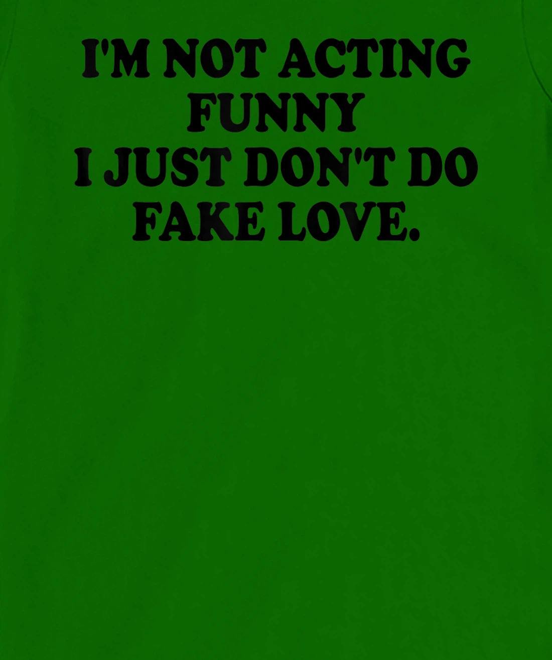 I’m Not Acting Funny I Just Don’t Do Fake Love T-Shirt, Women T-Shirt