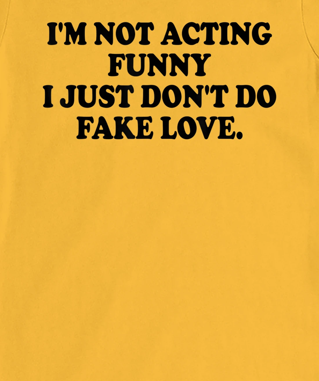 I’m Not Acting Funny I Just Don’t Do Fake Love T-Shirt, Women T-Shirt