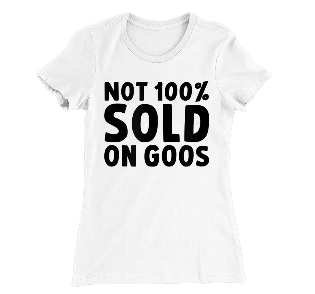 Womens Not 100% Sold on Goose T-Shirt, Kid T-Shirt and Women T-Shirt