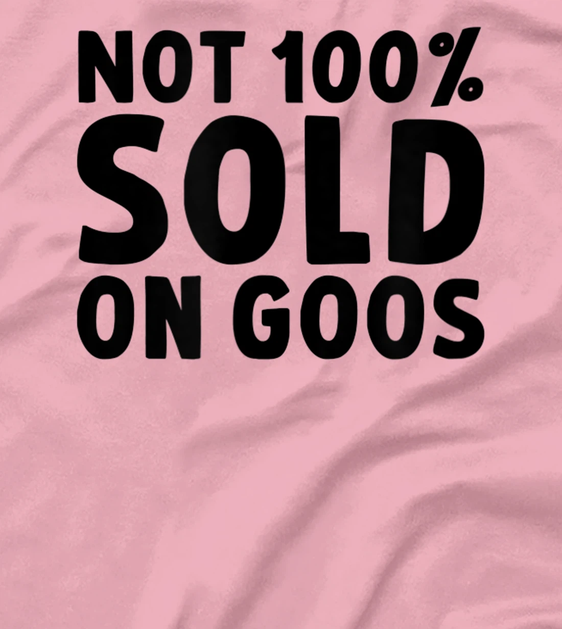 Womens Not 100% Sold on Goose T-Shirt, Kid T-Shirt and Women T-Shirt