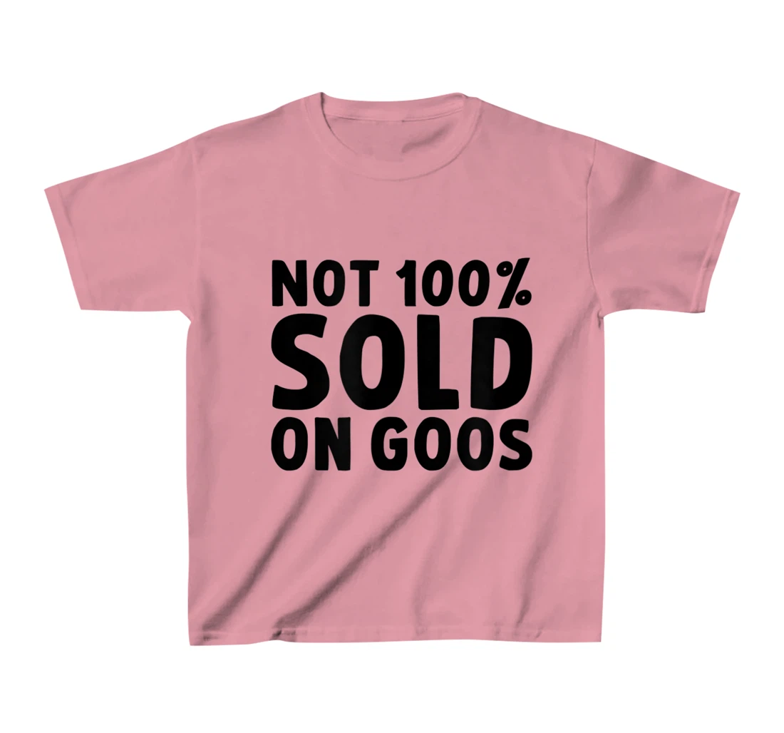 Womens Not 100% Sold on Goose T-Shirt, Kid T-Shirt and Women T-Shirt