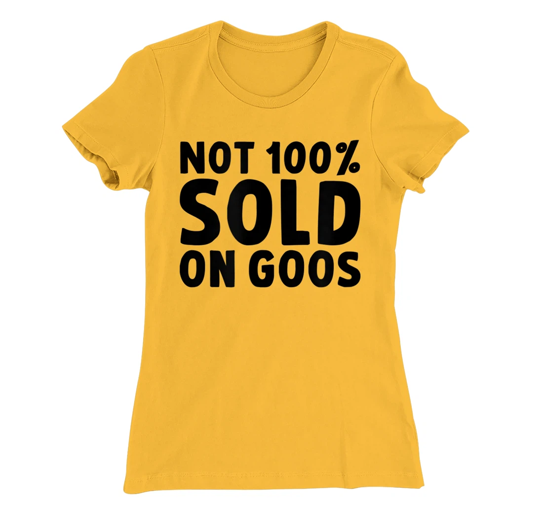 Womens Not 100% Sold on Goose T-Shirt, Kid T-Shirt and Women T-Shirt