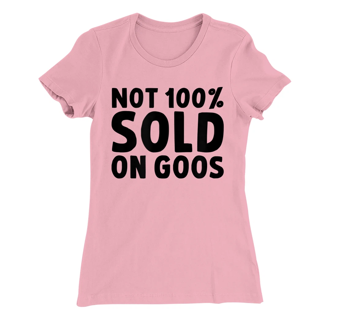 Womens Not 100% Sold on Goose T-Shirt, Kid T-Shirt and Women T-Shirt