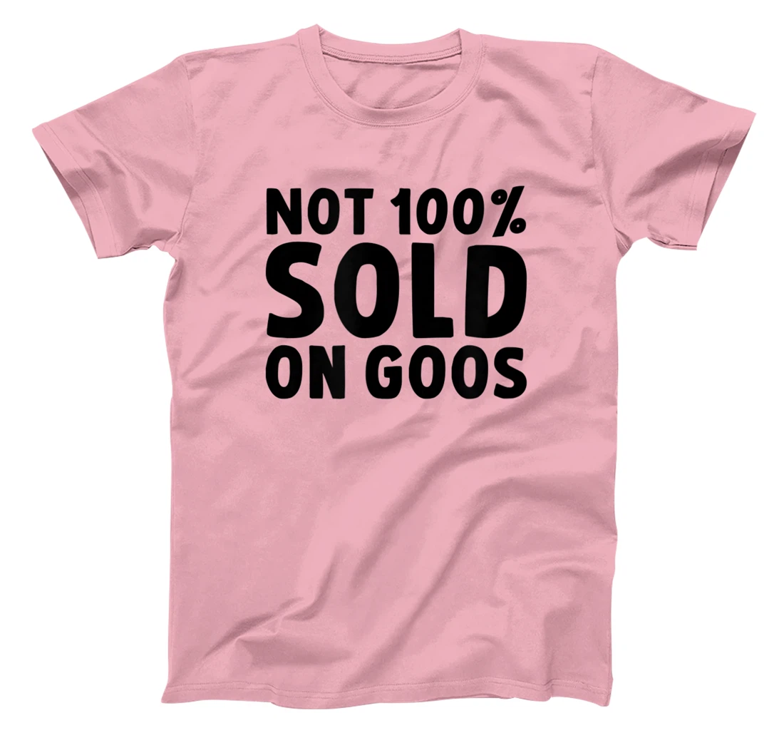 Womens Not 100% Sold on Goose T-Shirt, Kid T-Shirt and Women T-Shirt