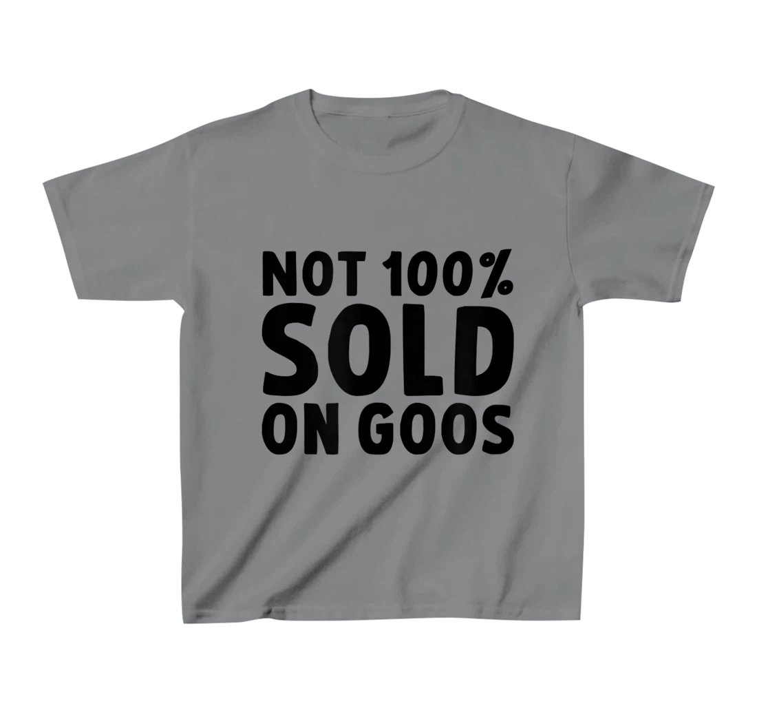 Womens Not 100% Sold on Goose T-Shirt, Kid T-Shirt and Women T-Shirt