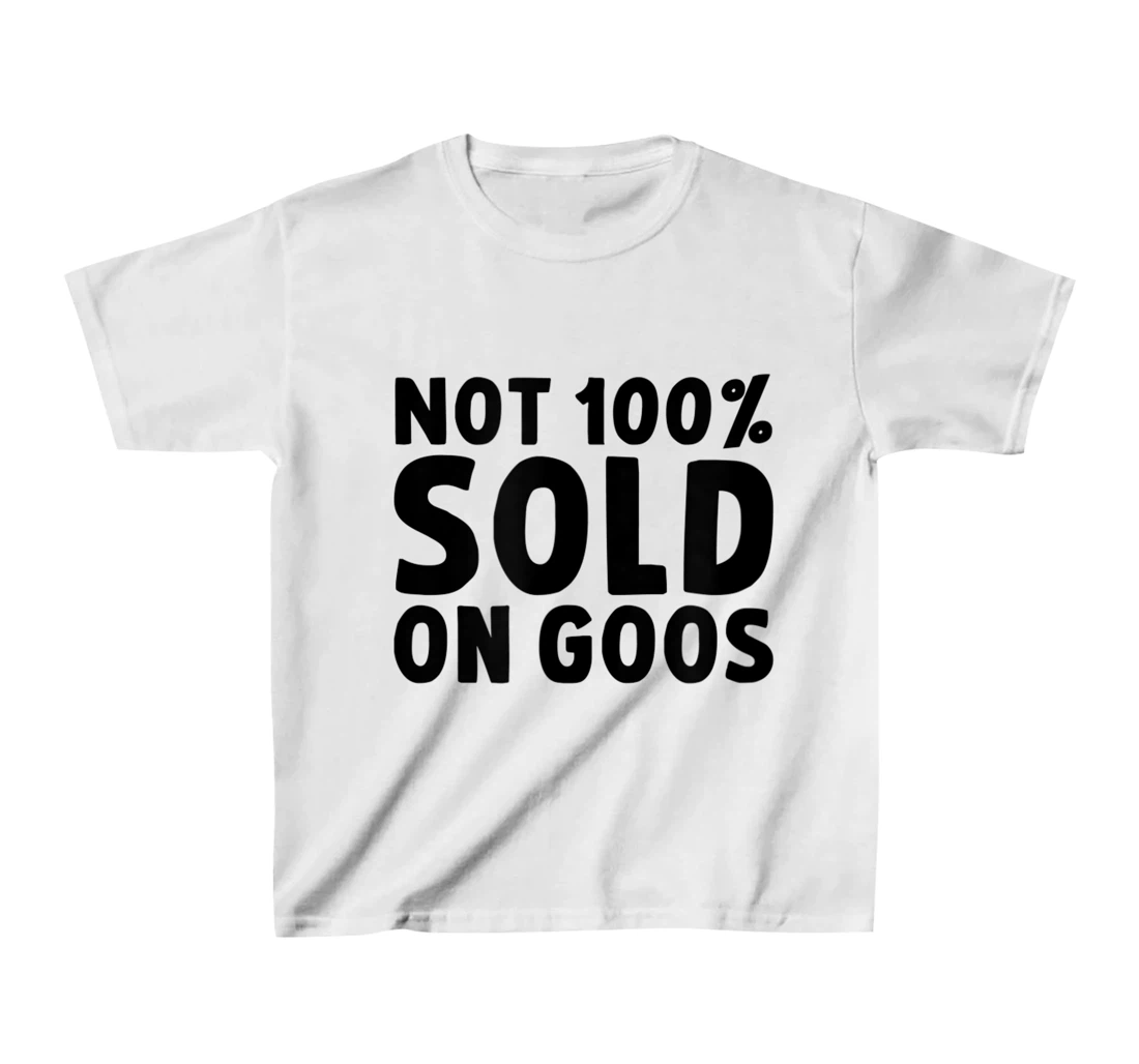 Womens Not 100% Sold on Goose T-Shirt, Kid T-Shirt and Women T-Shirt