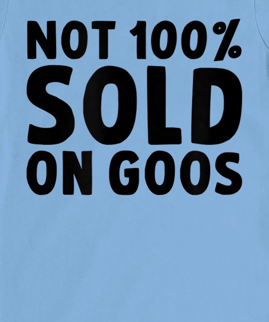 Womens Not 100% Sold on Goose T-Shirt, Kid T-Shirt and Women T-Shirt
