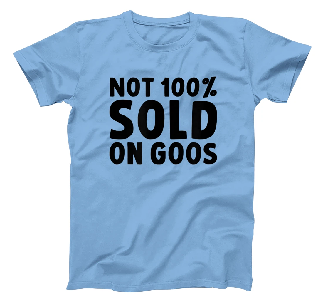 Womens Not 100% Sold on Goose T-Shirt, Kid T-Shirt and Women T-Shirt