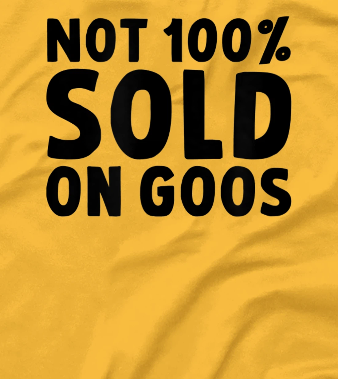 Womens Not 100% Sold on Goose T-Shirt, Kid T-Shirt and Women T-Shirt