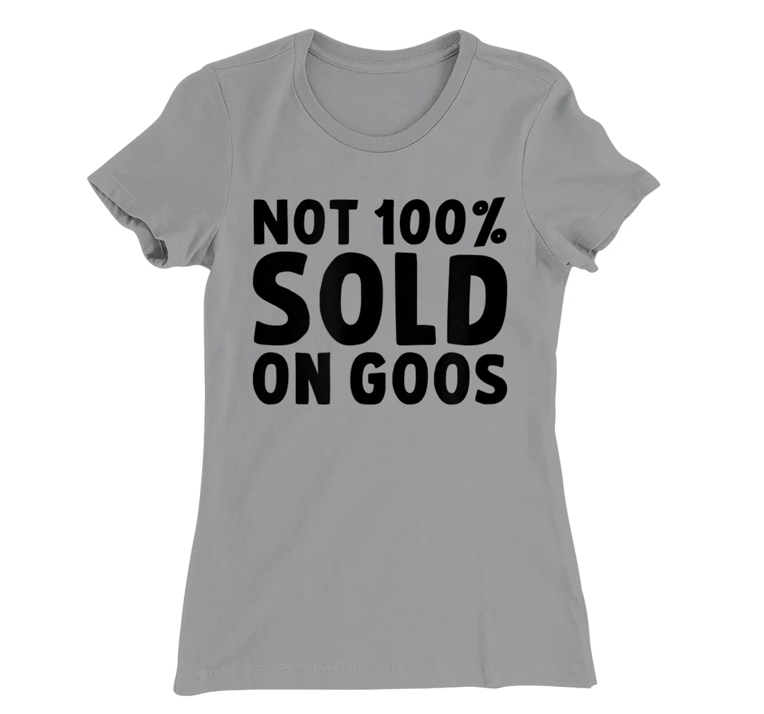 Womens Not 100% Sold on Goose T-Shirt, Kid T-Shirt and Women T-Shirt