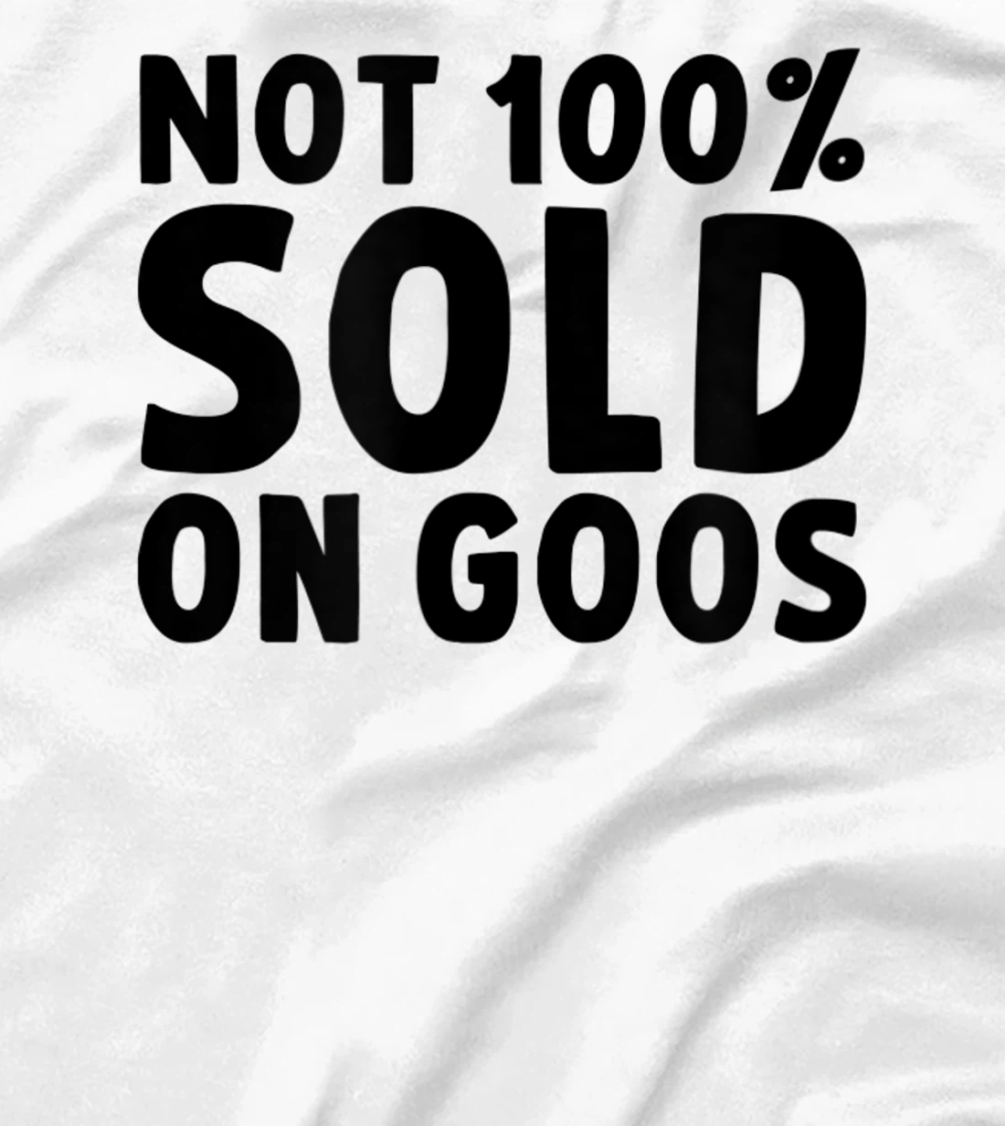 Womens Not 100% Sold on Goose T-Shirt, Kid T-Shirt and Women T-Shirt