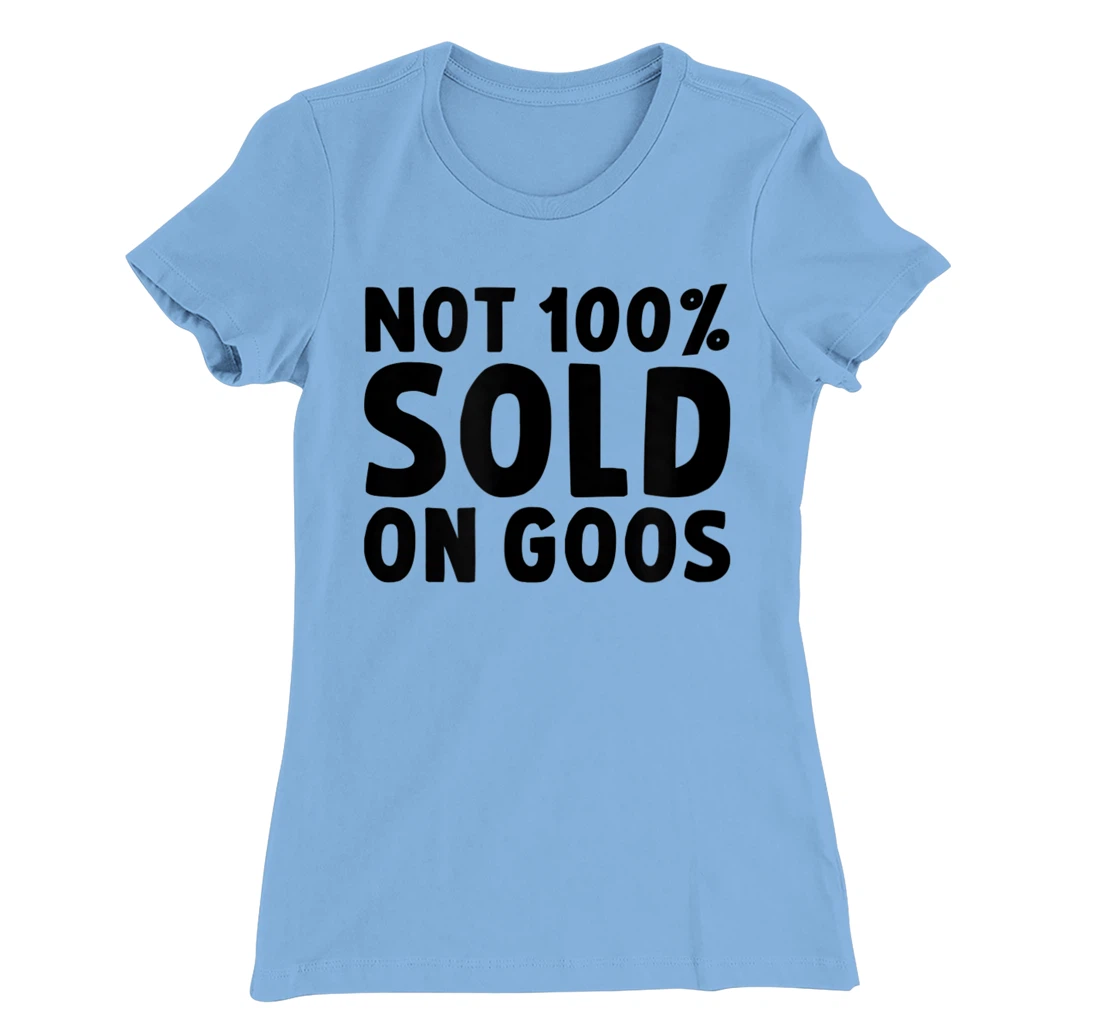 Womens Not 100% Sold on Goose T-Shirt, Kid T-Shirt and Women T-Shirt