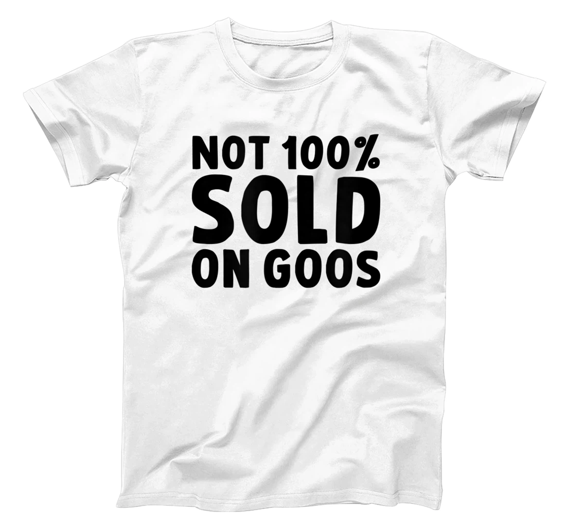 Womens Not 100% Sold on Goose T-Shirt, Kid T-Shirt and Women T-Shirt