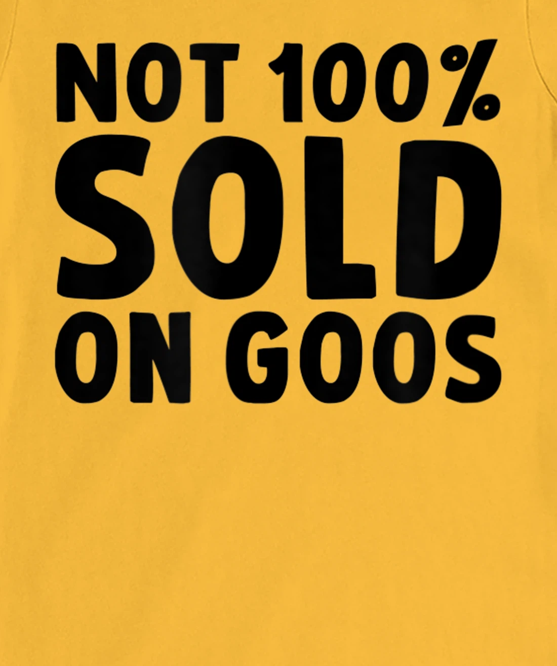 Womens Not 100% Sold on Goose T-Shirt, Kid T-Shirt and Women T-Shirt