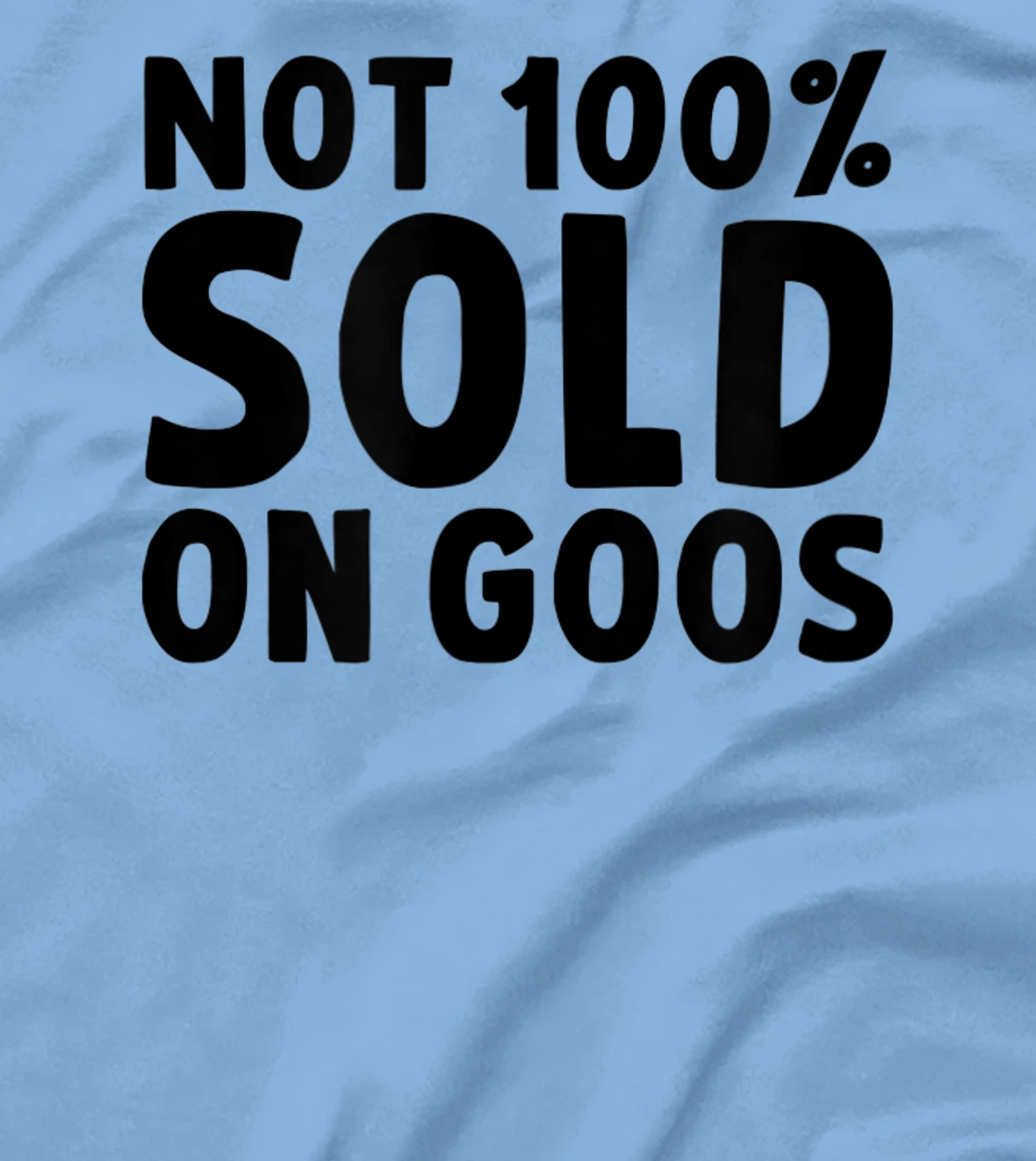 Womens Not 100% Sold on Goose T-Shirt, Kid T-Shirt and Women T-Shirt