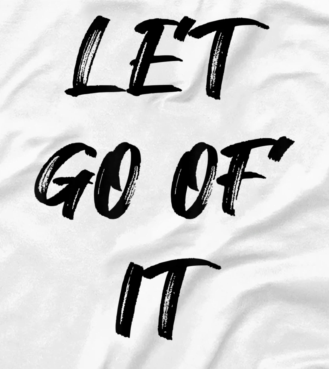 Let Go Of It Quote T-Shirt, Kid T-Shirt and Women T-Shirt
