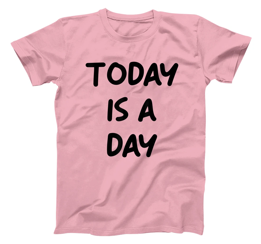 Today Is A Day Quote T-Shirt, Kid T-Shirt and Women T-Shirt
