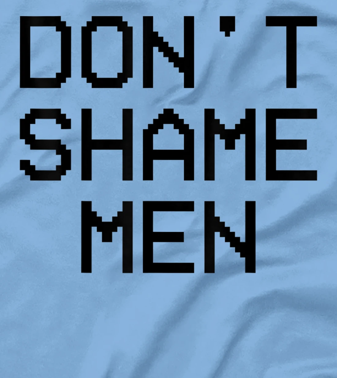 Don't Shame Men Equal Rights Quote T-Shirt, Kid T-Shirt and Women T-Shirt