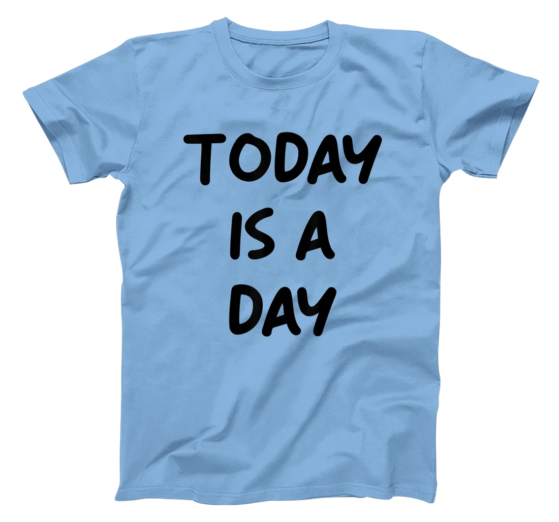 Today Is A Day Quote T-Shirt, Kid T-Shirt and Women T-Shirt
