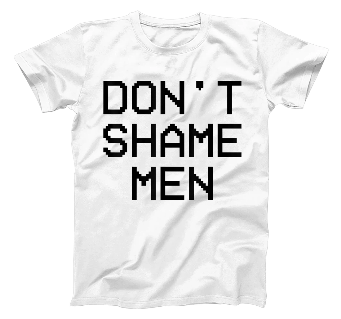 Don't Shame Men Equal Rights Quote T-Shirt, Kid T-Shirt and Women T-Shirt
