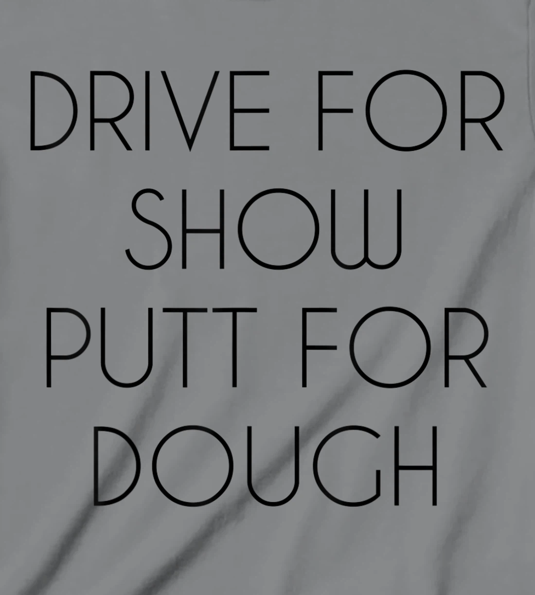 Drive For Show Putt For Dough Quote Witty Golf Golfer Gift T-Shirt, Kid T-Shirt and Women T-Shirt