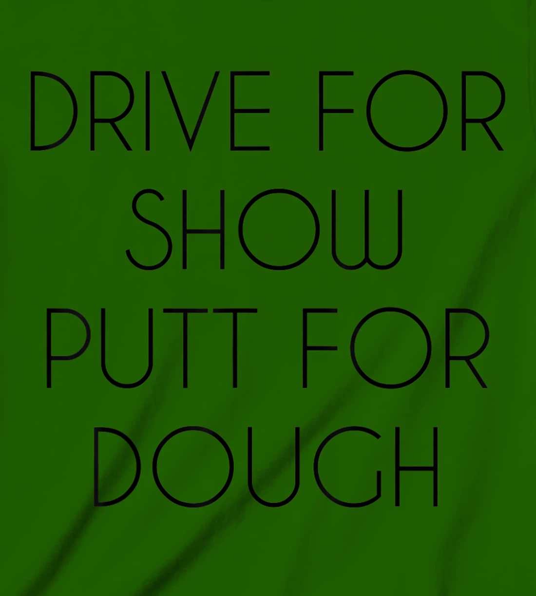 Drive For Show Putt For Dough Quote Witty Golf Golfer Gift T-Shirt, Kid T-Shirt and Women T-Shirt