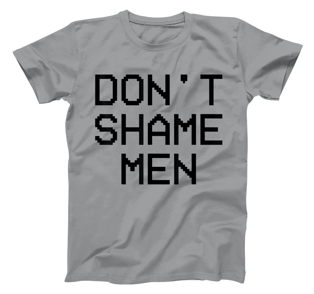 Don't Shame Men Equal Rights Quote T-Shirt, Kid T-Shirt and Women T-Shirt