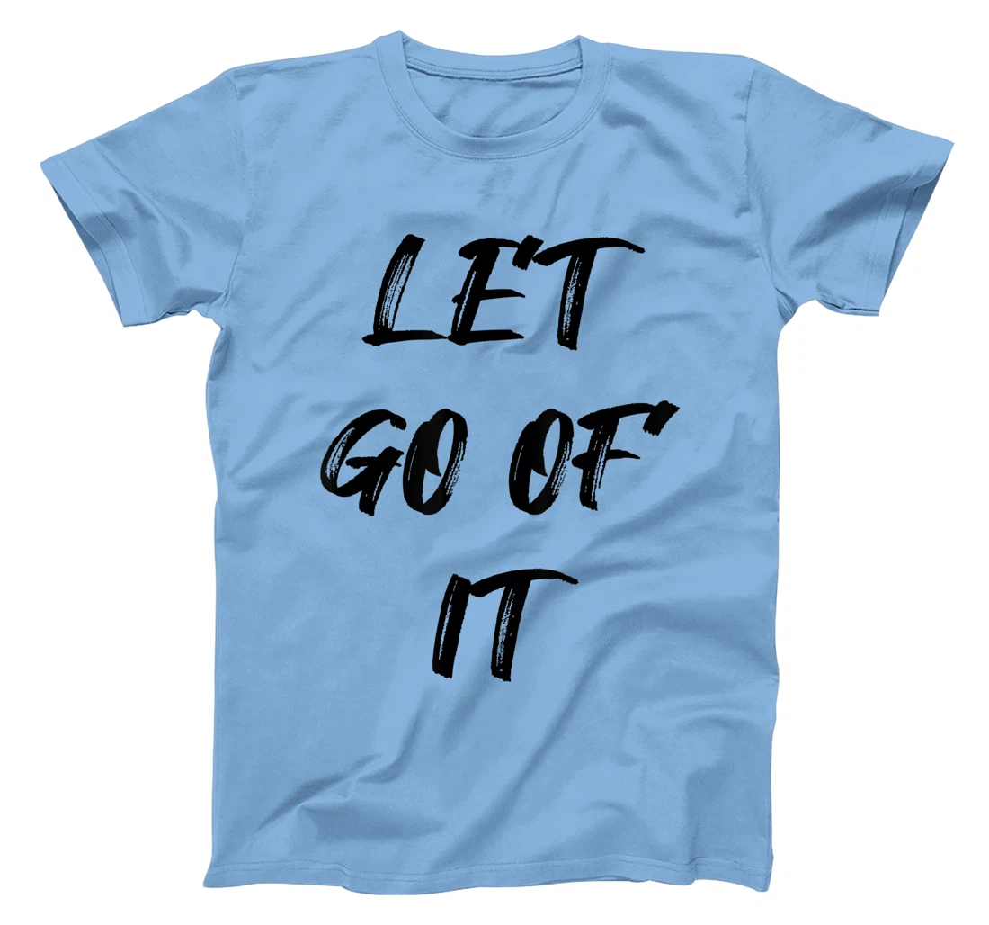 Let Go Of It Quote T-Shirt, Kid T-Shirt and Women T-Shirt