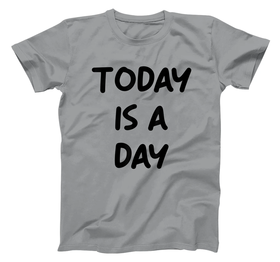 Today Is A Day Quote T-Shirt, Kid T-Shirt and Women T-Shirt