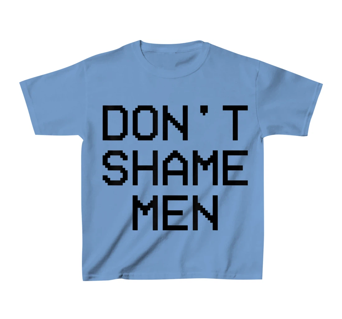 Don't Shame Men Equal Rights Quote T-Shirt, Kid T-Shirt and Women T-Shirt