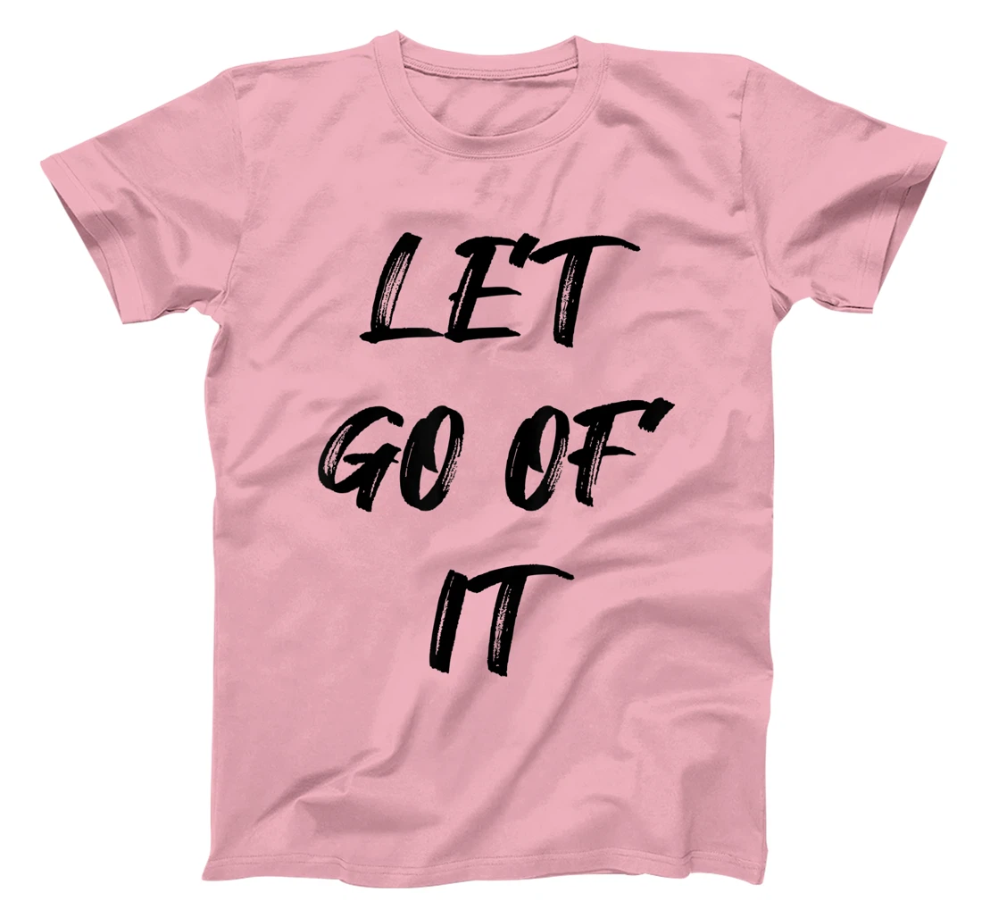 Let Go Of It Quote T-Shirt, Kid T-Shirt and Women T-Shirt
