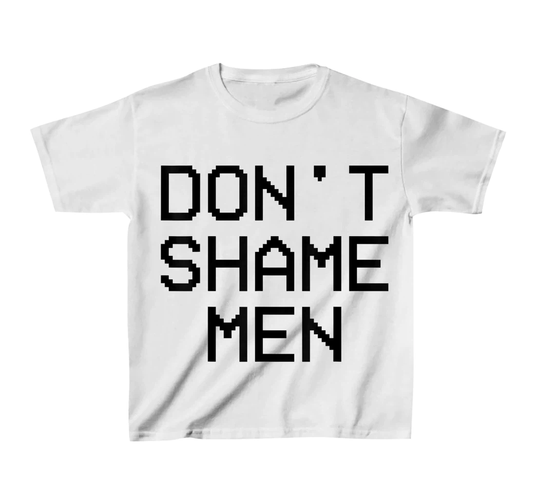 Don't Shame Men Equal Rights Quote T-Shirt, Kid T-Shirt and Women T-Shirt