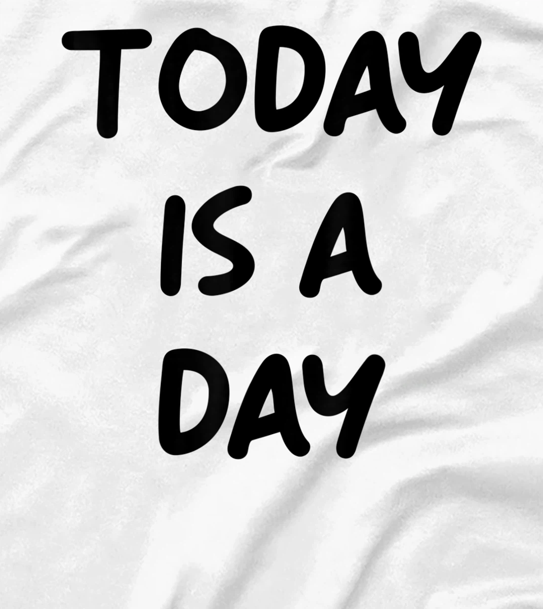 Today Is A Day Quote T-Shirt, Kid T-Shirt and Women T-Shirt