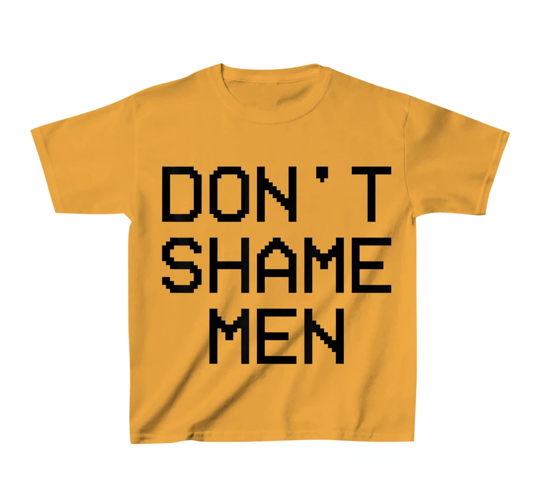 Don't Shame Men Equal Rights Quote T-Shirt, Kid T-Shirt and Women T-Shirt