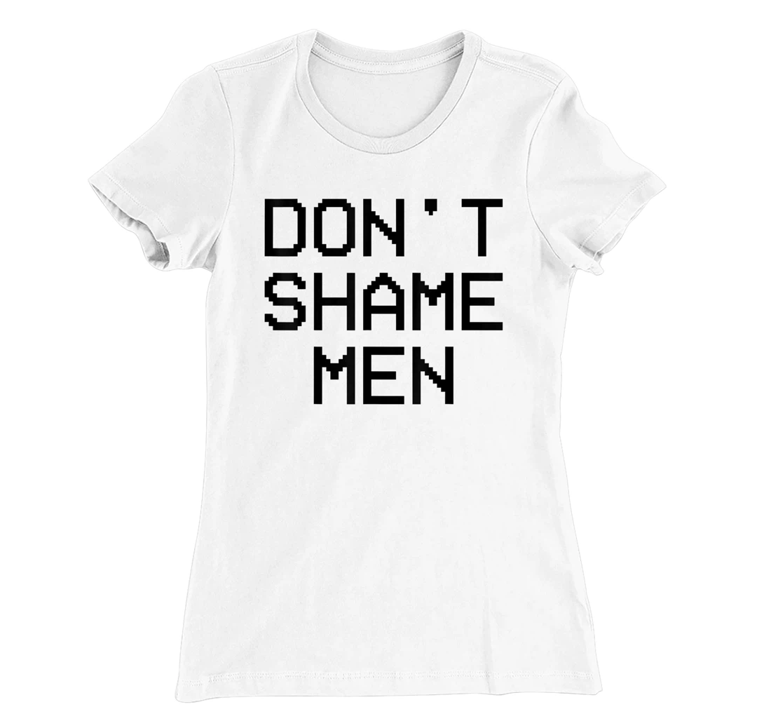 Don't Shame Men Equal Rights Quote T-Shirt, Kid T-Shirt and Women T-Shirt