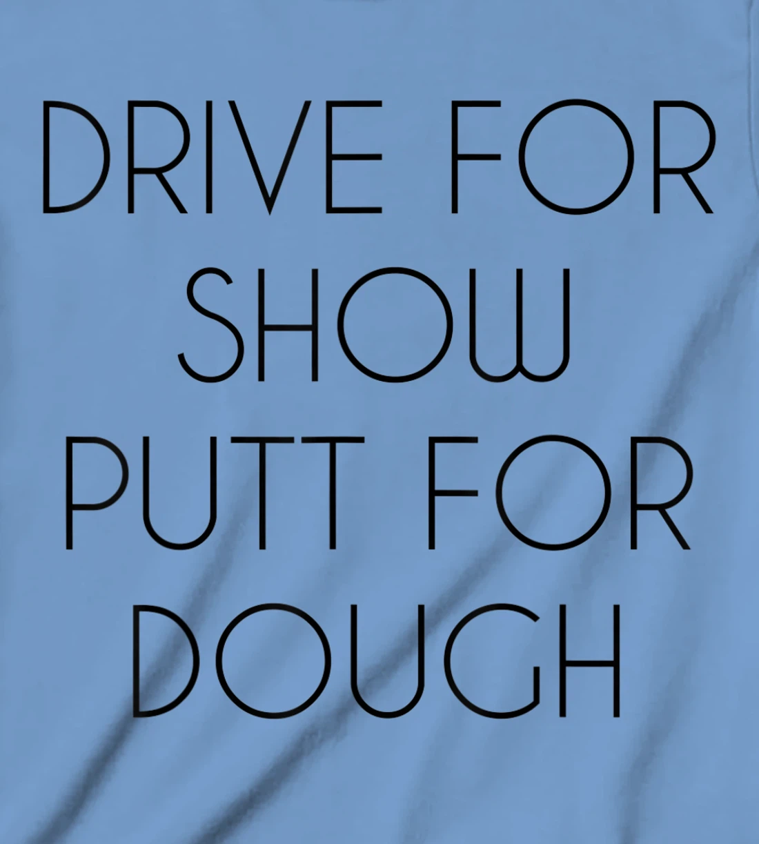 Drive For Show Putt For Dough Quote Witty Golf Golfer Gift T-Shirt, Kid T-Shirt and Women T-Shirt