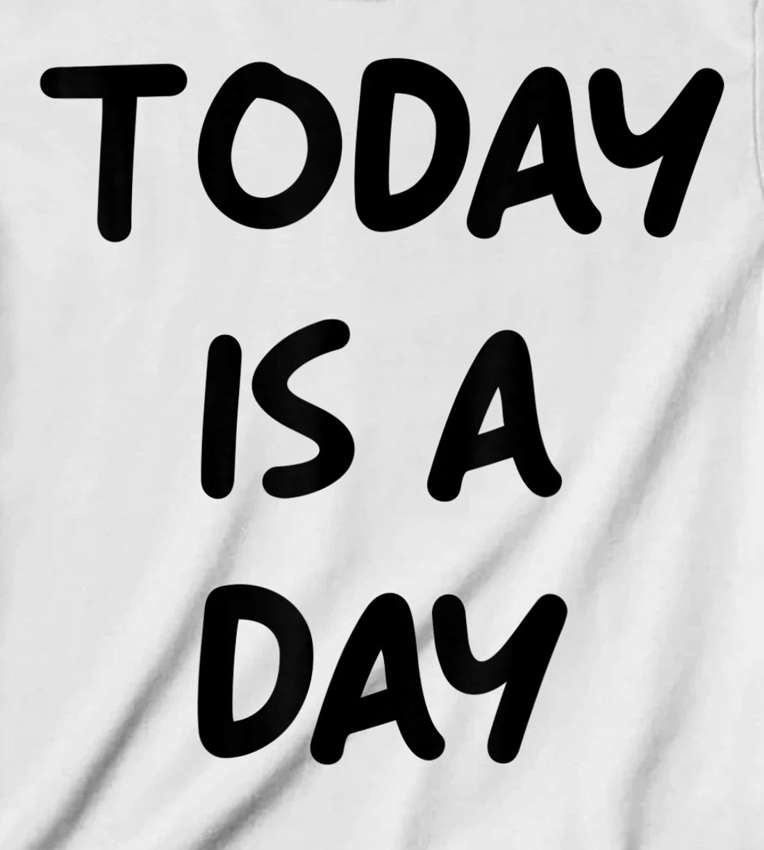 Today Is A Day Quote T-Shirt, Kid T-Shirt and Women T-Shirt