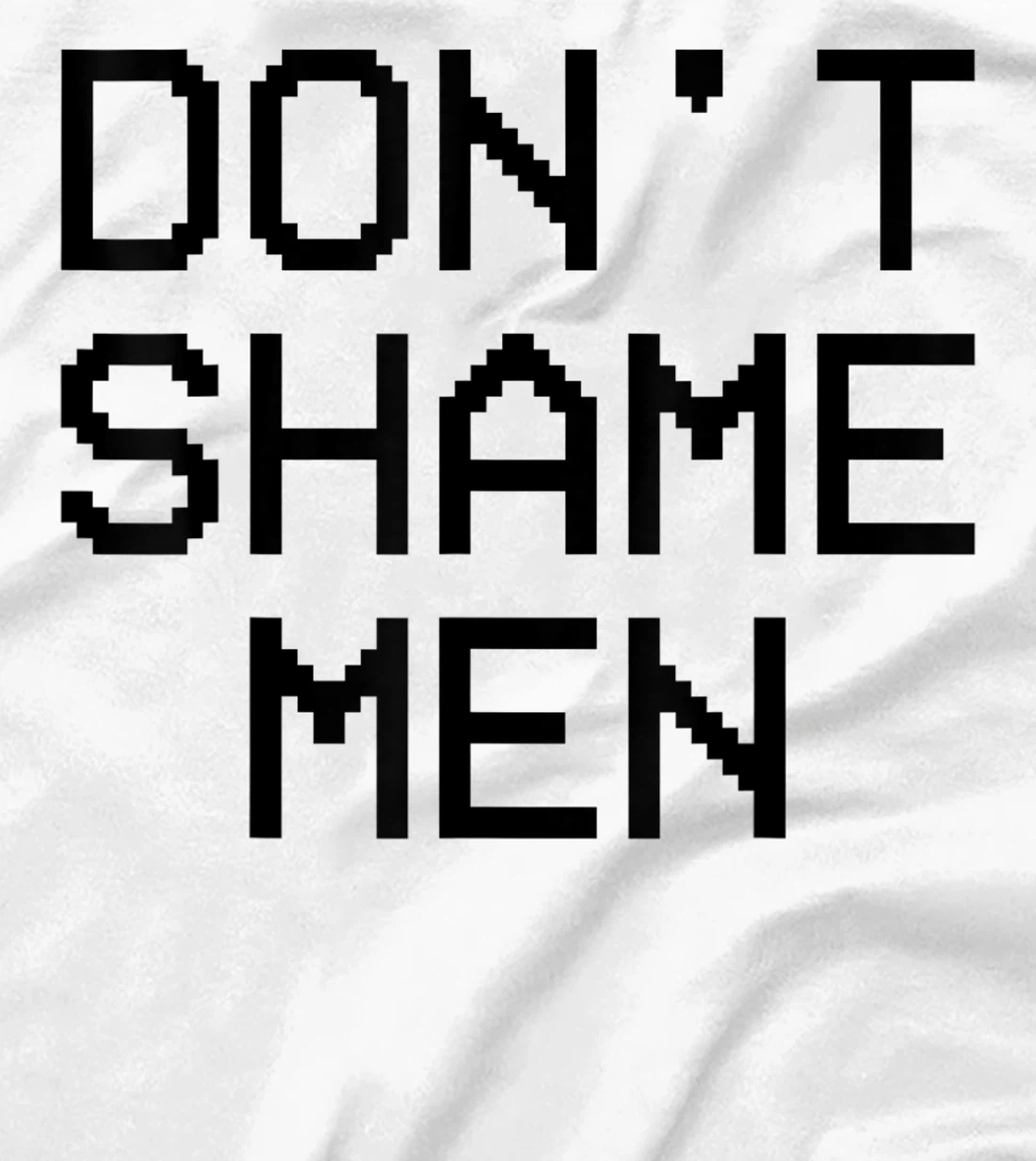 Don't Shame Men Equal Rights Quote T-Shirt, Kid T-Shirt and Women T-Shirt