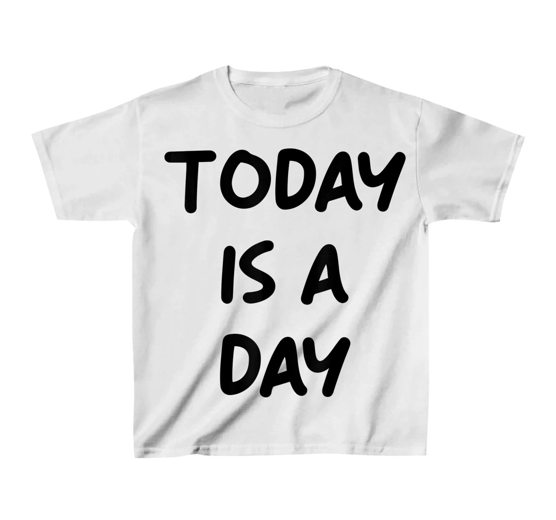 Today Is A Day Quote T-Shirt, Kid T-Shirt and Women T-Shirt
