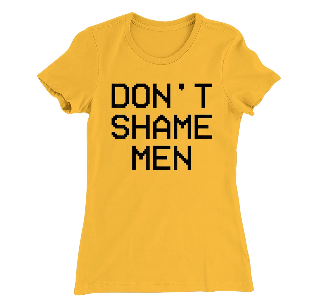 Don't Shame Men Equal Rights Quote T-Shirt, Kid T-Shirt and Women T-Shirt