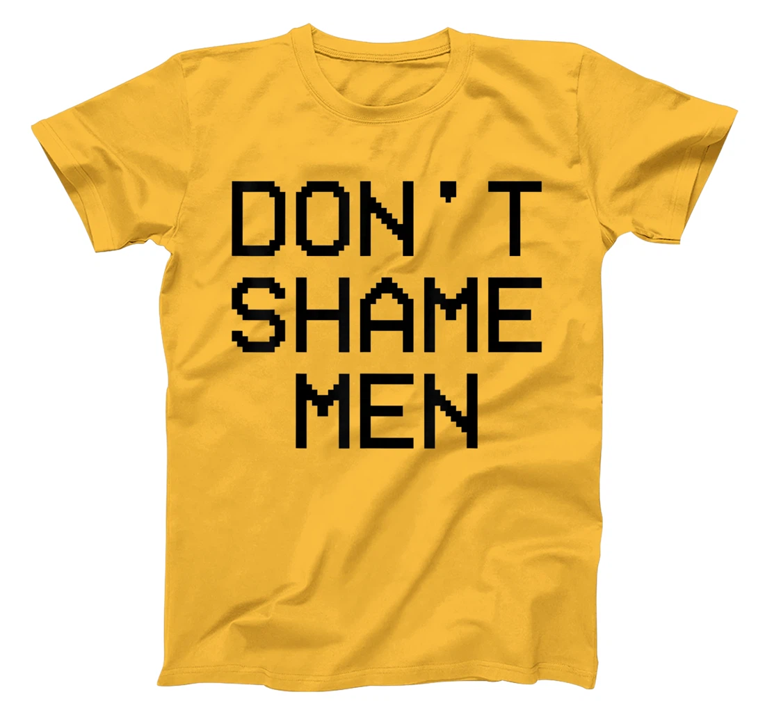 Don't Shame Men Equal Rights Quote T-Shirt, Kid T-Shirt and Women T-Shirt