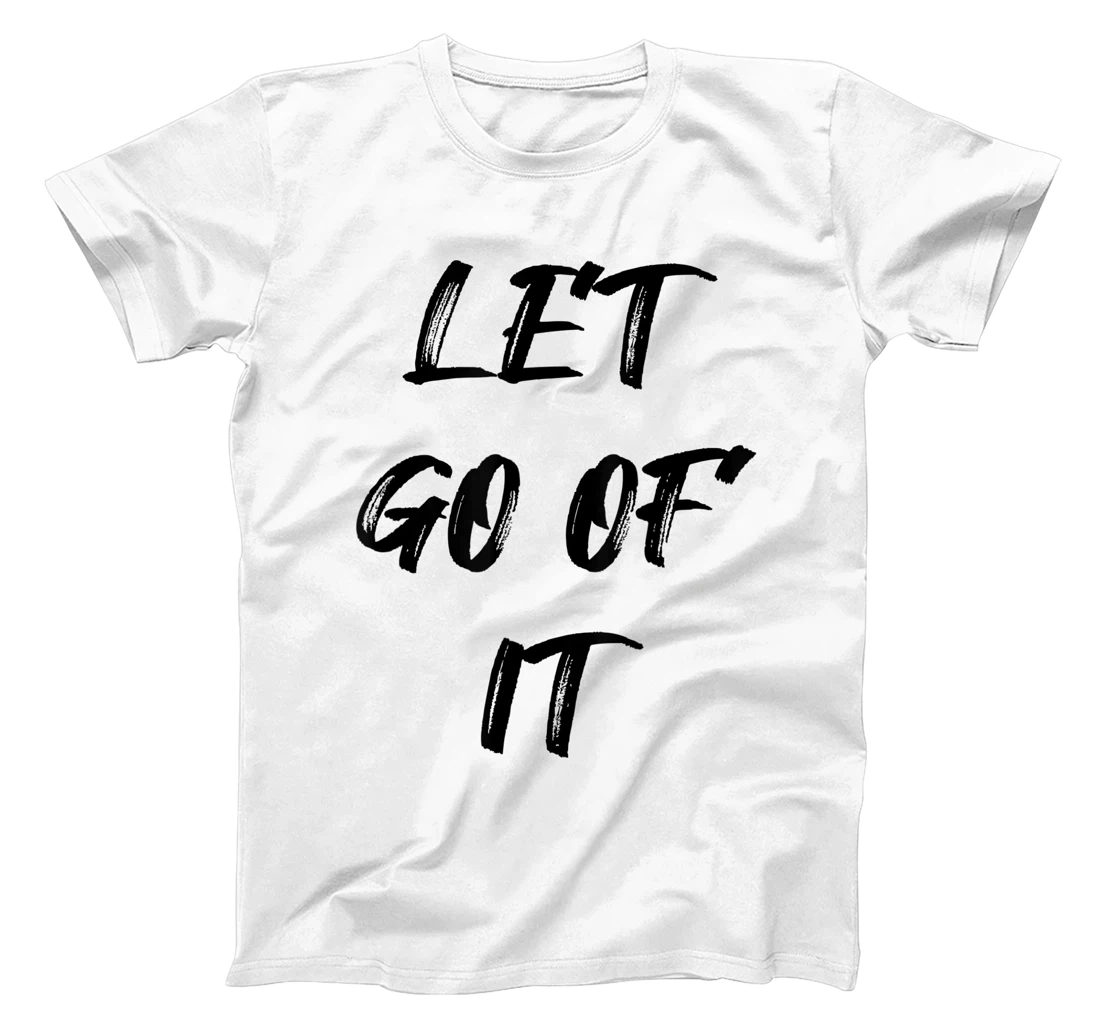 Let Go Of It Quote T-Shirt, Kid T-Shirt and Women T-Shirt