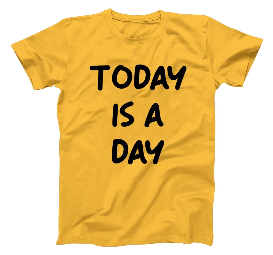 Today Is A Day Quote T-Shirt, Kid T-Shirt and Women T-Shirt