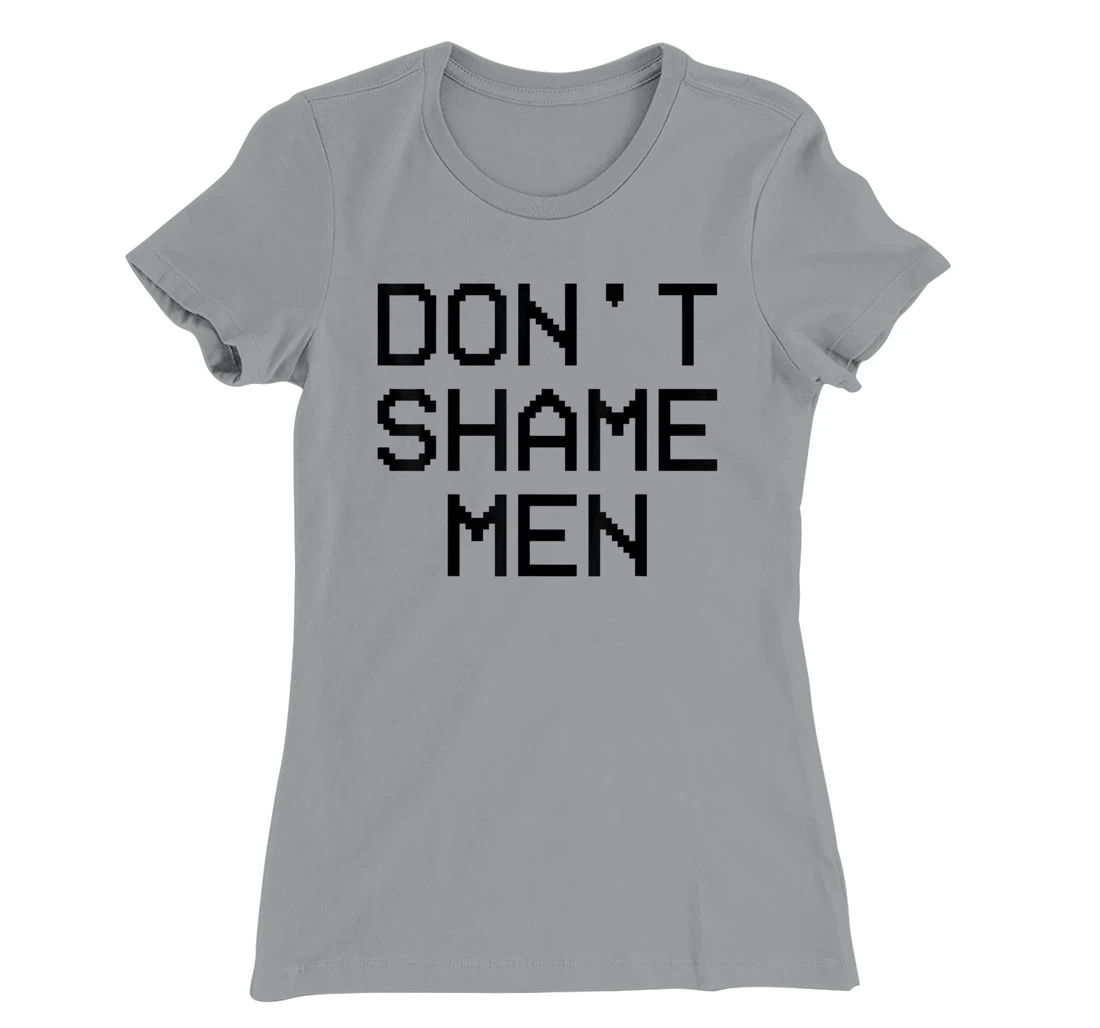 Don't Shame Men Equal Rights Quote T-Shirt, Kid T-Shirt and Women T-Shirt