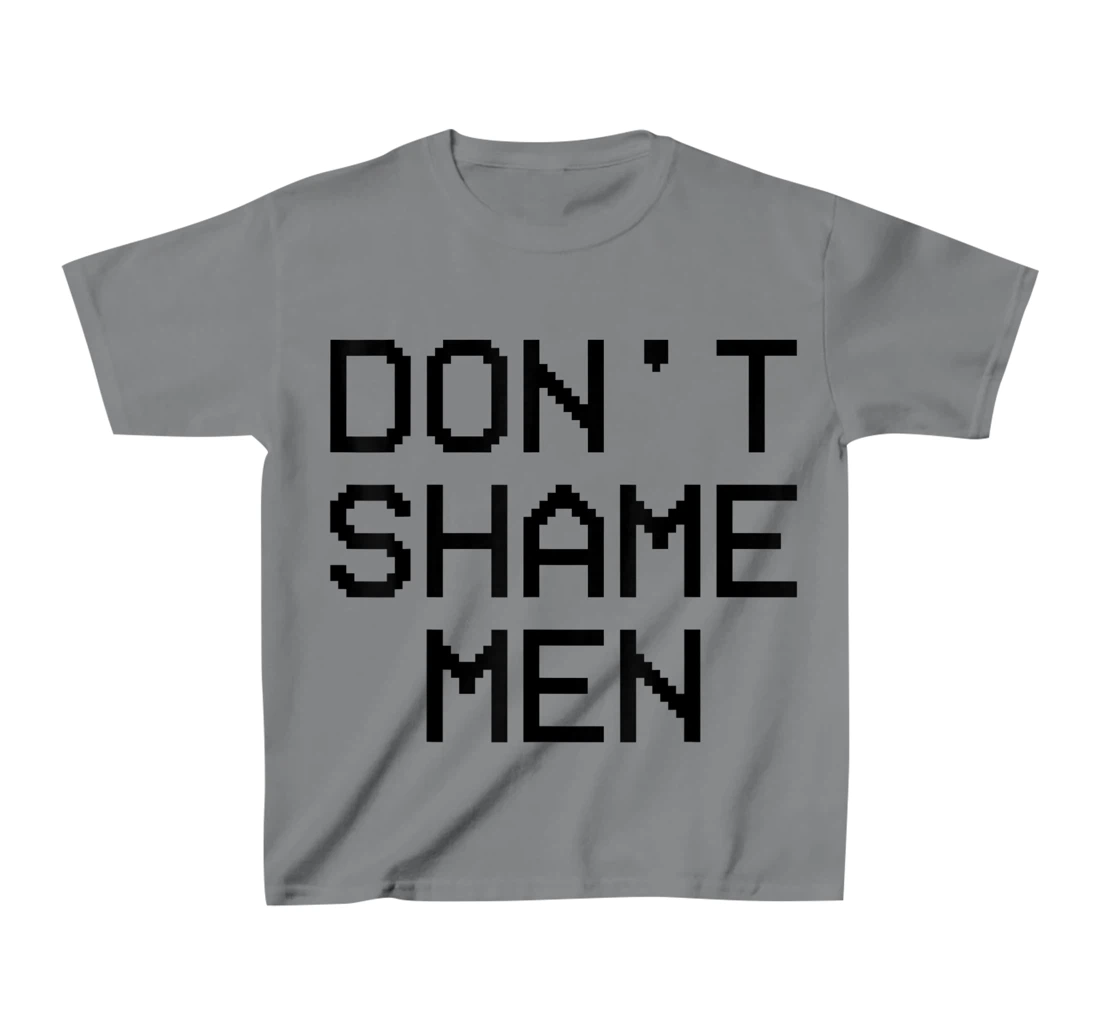 Don't Shame Men Equal Rights Quote T-Shirt, Kid T-Shirt and Women T-Shirt