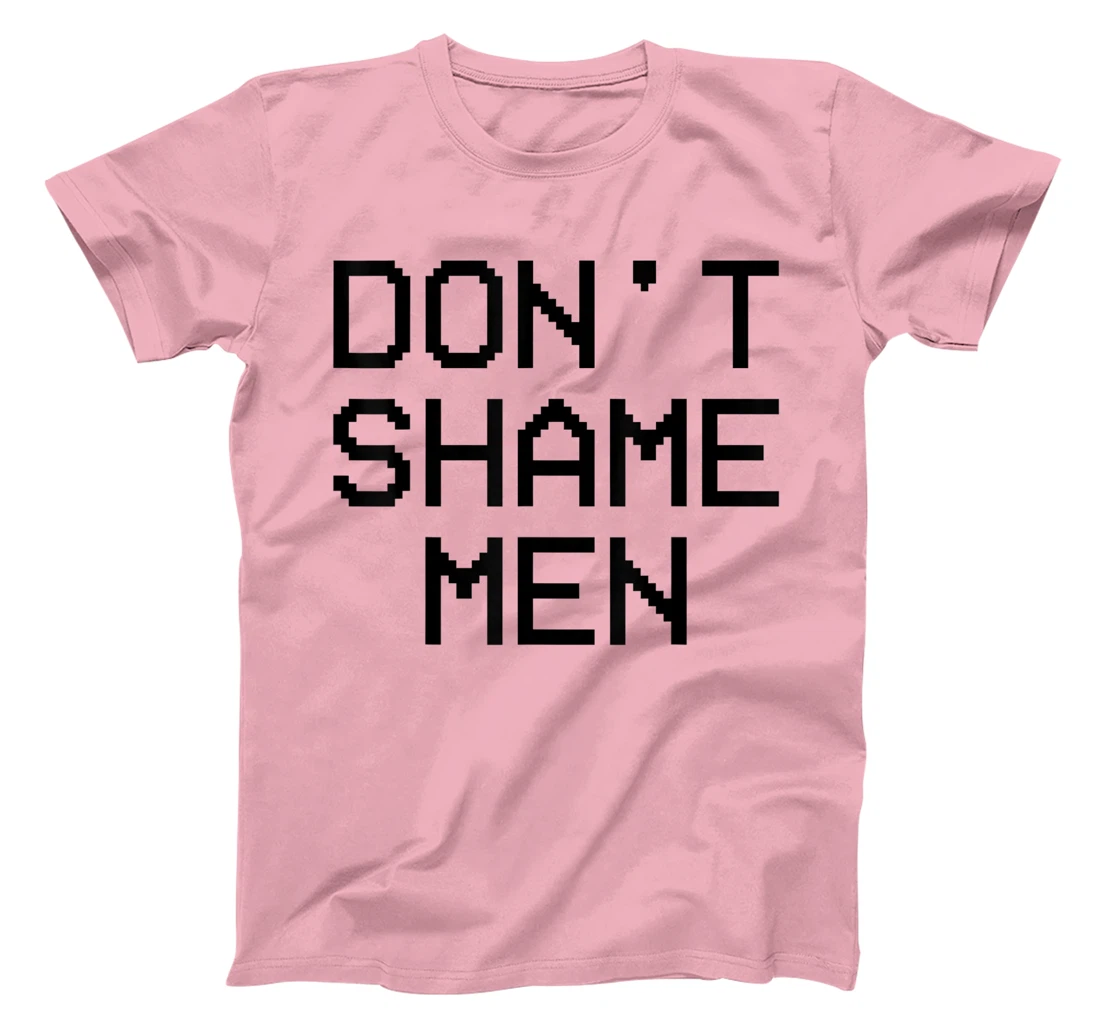 Don't Shame Men Equal Rights Quote T-Shirt, Kid T-Shirt and Women T-Shirt