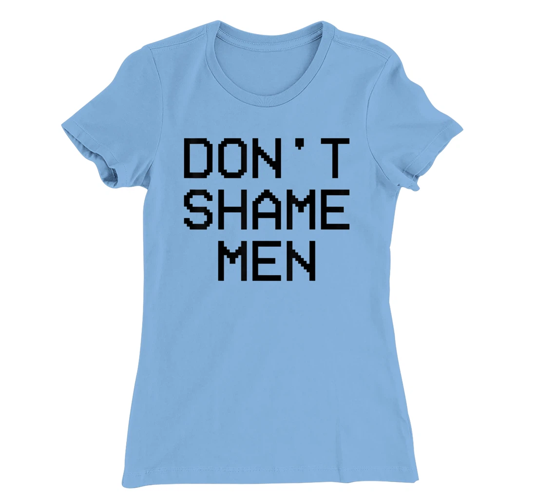 Don't Shame Men Equal Rights Quote T-Shirt, Kid T-Shirt and Women T-Shirt